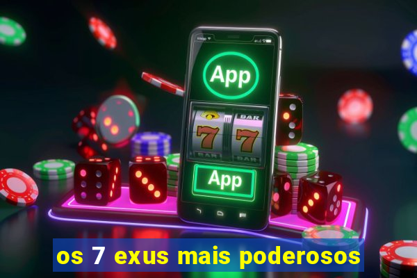 os 7 exus mais poderosos